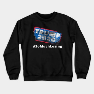 TRUMP 2020 So Much LOSING Crewneck Sweatshirt